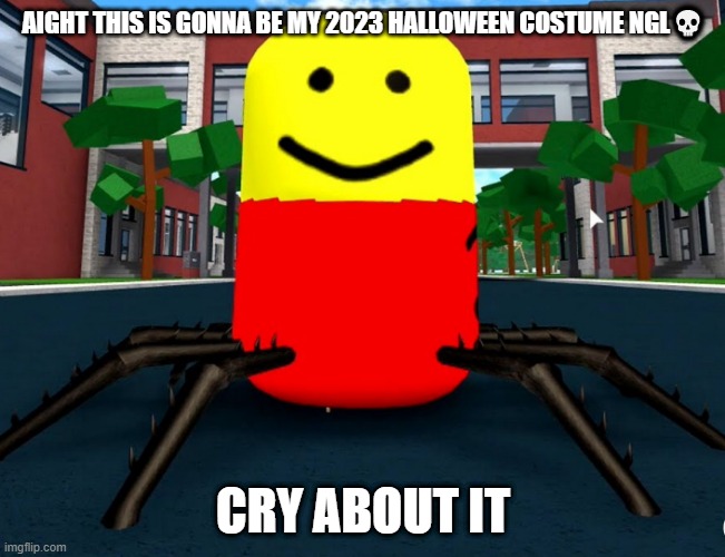 get deathpacito'd kids | AIGHT THIS IS GONNA BE MY 2023 HALLOWEEN COSTUME NGL💀; CRY ABOUT IT | image tagged in despacito spider | made w/ Imgflip meme maker