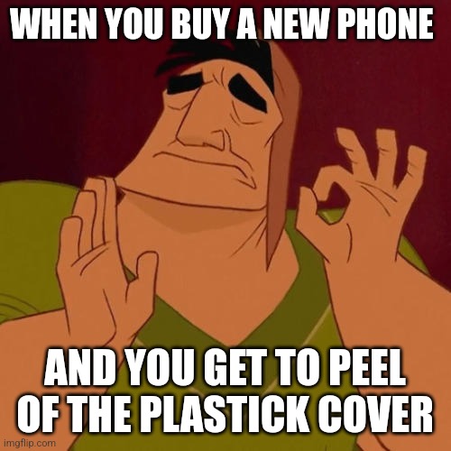 That feeling it's just perfect |  WHEN YOU BUY A NEW PHONE; AND YOU GET TO PEEL OF THE PLASTICK COVER | image tagged in when x just right | made w/ Imgflip meme maker