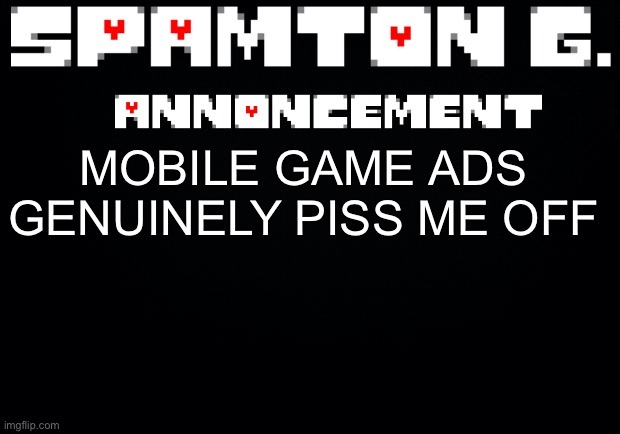 The people in them have a punchable scale of 10/10 | MOBILE GAME ADS GENUINELY PISS ME OFF | image tagged in spamton announcement temp | made w/ Imgflip meme maker