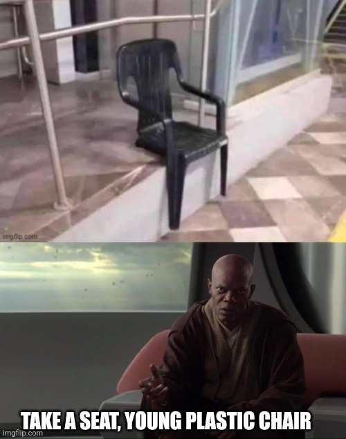 TAKE A SEAT, YOUNG PLASTIC CHAIR | image tagged in take a seat young skywalker | made w/ Imgflip meme maker