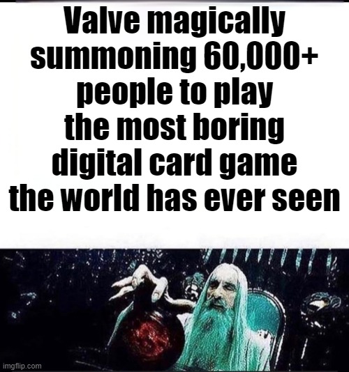 *cough* *cough* artifact *cough* | Valve magically summoning 60,000+ people to play the most boring digital card game the world has ever seen | made w/ Imgflip meme maker