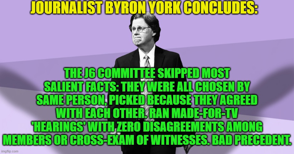 Remember, this is your nation on leftism. | JOURNALIST BYRON YORK CONCLUDES:; THE J6 COMMITTEE SKIPPED MOST SALIENT FACTS: THEY WERE ALL CHOSEN BY SAME PERSON, PICKED BECAUSE THEY AGREED WITH EACH OTHER. RAN MADE-FOR-TV 'HEARINGS' WITH ZERO DISAGREEMENTS AMONG MEMBERS OR CROSS-EXAM OF WITNESSES. BAD PRECEDENT. | image tagged in authoritarian leftists | made w/ Imgflip meme maker