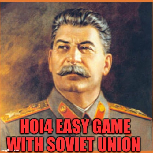 Hoi4 its Easy game | HOI4 EASY GAME WITH SOVIET UNION | image tagged in stalin meme,stalin,joseph stalin,hoi4,hearts of iron 4,soviet union | made w/ Imgflip meme maker
