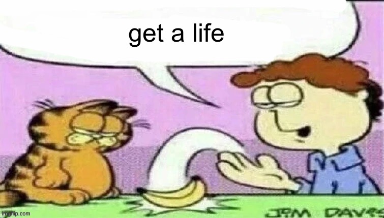 Banan | get a life | image tagged in banan | made w/ Imgflip meme maker