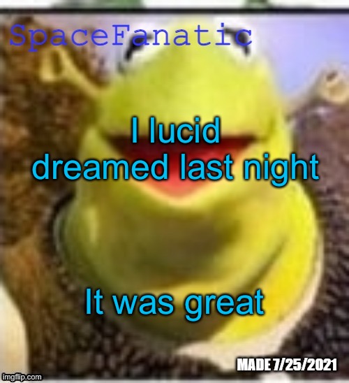 Ye Olde Announcements | I lucid dreamed last night; It was great | image tagged in spacefanatic announcement temp | made w/ Imgflip meme maker