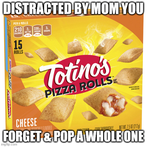 DISTRACTED BY MOM YOU FORGET & POP A WHOLE ONE | made w/ Imgflip meme maker