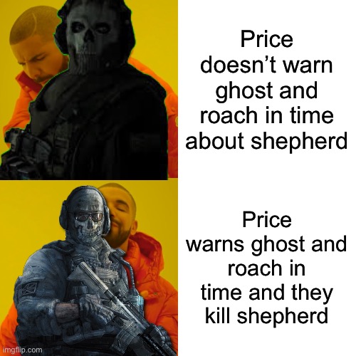 logic | Price doesn’t warn ghost and roach in time about shepherd; Price warns ghost and roach in time and they kill shepherd | image tagged in logic | made w/ Imgflip meme maker