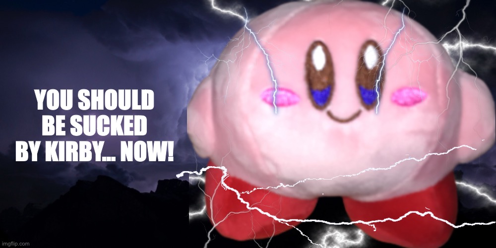 Fixed | YOU SHOULD BE SUCKED BY KIRBY… NOW! | made w/ Imgflip meme maker
