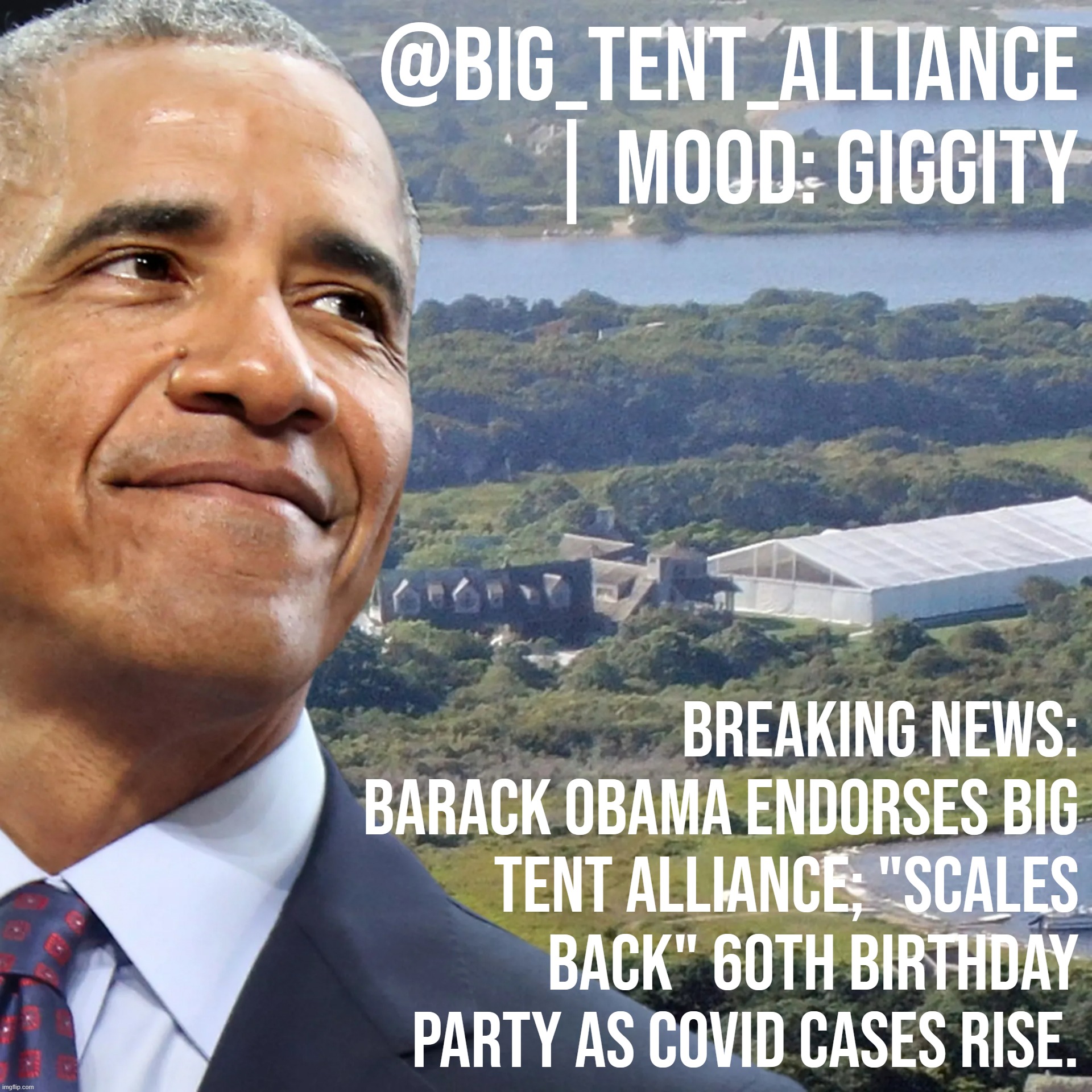 Wow, major endorsement just dropped. Thanks Obama. You didn't have to do that, but it means the *checks notes* Round Earth to me | @Big_Tent_Alliance | Mood: Giggity; Breaking News: Barack Obama endorses Big Tent Alliance; "scales back" 60th birthday party as Covid cases rise. | image tagged in obama party tent,big tent alliance,big,tent,energy,big tent energy | made w/ Imgflip meme maker