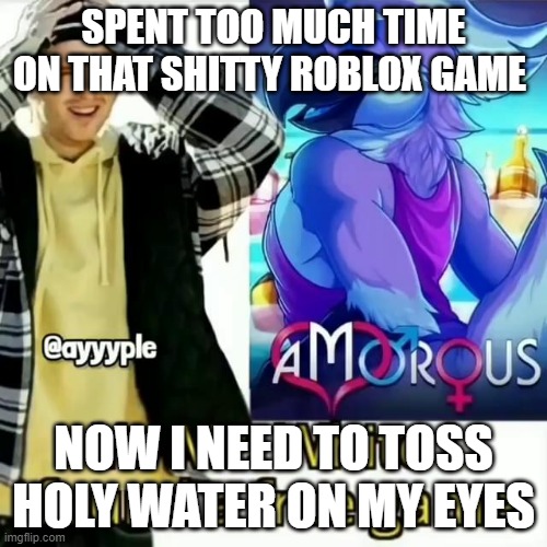 Yo Mr. White i found a free game | SPENT TOO MUCH TIME ON THAT SHITTY ROBLOX GAME; NOW I NEED TO TOSS HOLY WATER ON MY EYES | image tagged in yo mr white i found a free game | made w/ Imgflip meme maker