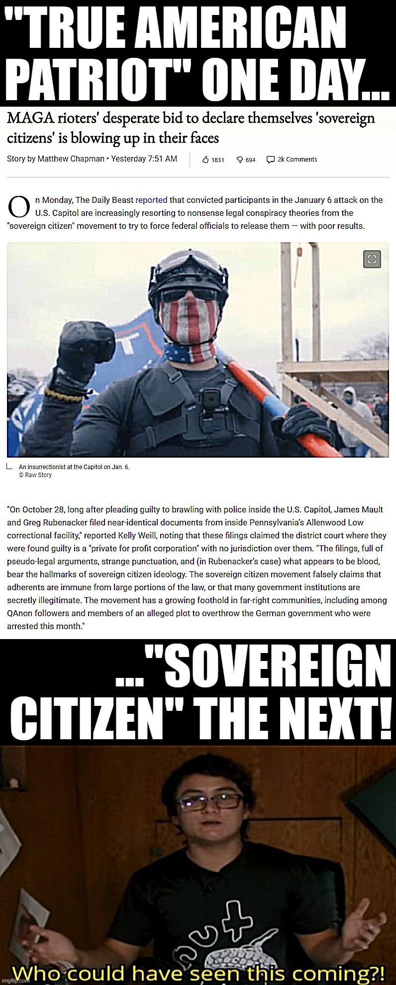 Disclaiming any association with the United States in a doomed bid to evade the consequences of their actions? That's so weird | "TRUE AMERICAN PATRIOT" ONE DAY... ..."SOVEREIGN CITIZEN" THE NEXT! | image tagged in jan 6 maga rioters claim sovereign citizenship,who could have seen this coming | made w/ Imgflip meme maker