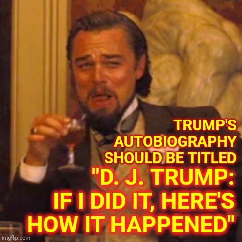 I See Whatcha Did There | TRUMP'S
AUTOBIOGRAPHY
SHOULD BE TITLED; "D. J. TRUMP: IF I DID IT, HERE'S HOW IT HAPPENED" | image tagged in memes,laughing leo,i see what you did there,oj simpson,guilty but free,lock trump up | made w/ Imgflip meme maker