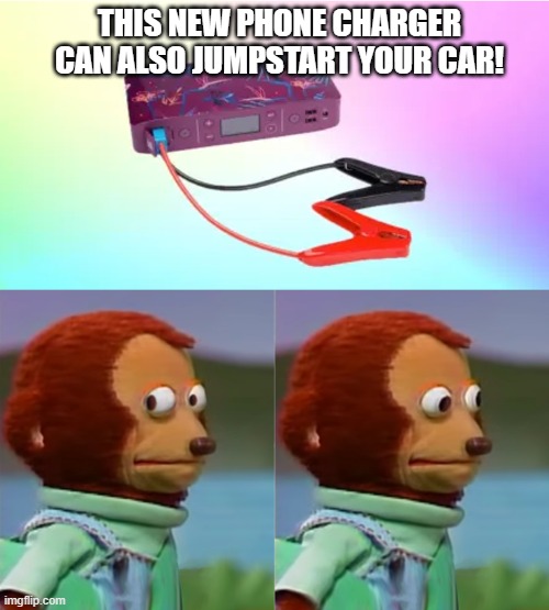Oh, It Will Jumpstart Something... | THIS NEW PHONE CHARGER CAN ALSO JUMPSTART YOUR CAR! | image tagged in funny,funny memes,awkward moment,dank memes | made w/ Imgflip meme maker