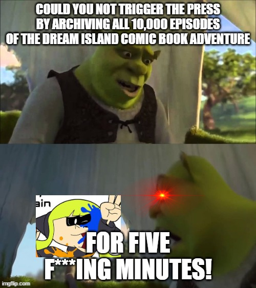 Stop Triggering DICBA! | image tagged in shrek for five minutes | made w/ Imgflip meme maker