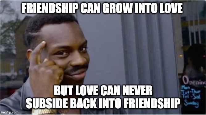 Friends With Ex's | FRIENDSHIP CAN GROW INTO LOVE; BUT LOVE CAN NEVER SUBSIDE BACK INTO FRIENDSHIP | image tagged in british rapper,friends,love,breakup,break up,relationship | made w/ Imgflip meme maker