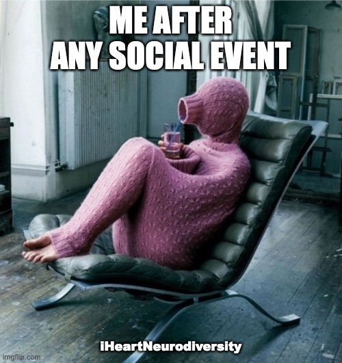 Less peopling please | ME AFTER ANY SOCIAL EVENT; iHeartNeurodiversity | image tagged in sweaterhead | made w/ Imgflip meme maker