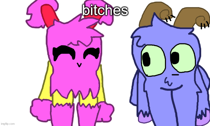 bowgart and pompom | bitches | image tagged in bowgart and pompom | made w/ Imgflip meme maker