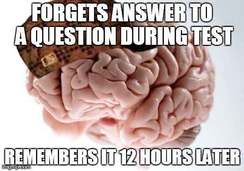 Scumbag Brain | FORGETS ANSWER TO A QUESTION DURING TEST REMEMBERS IT 12 HOURS LATER | image tagged in memes,scumbag brain | made w/ Imgflip meme maker