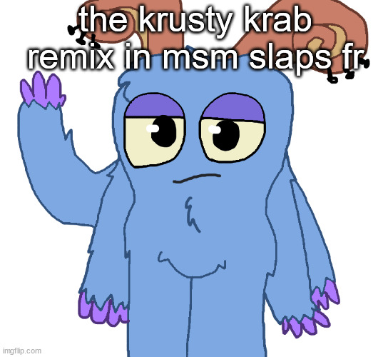 beloved bogart | the krusty krab remix in msm slaps fr | image tagged in beloved bogart | made w/ Imgflip meme maker