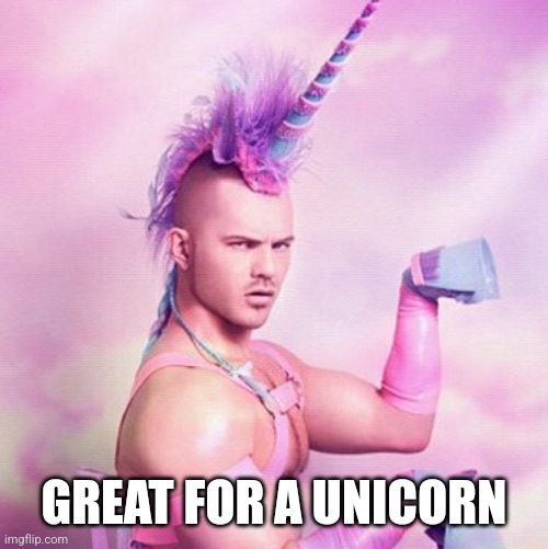 Unicorn MAN Meme | GREAT FOR A UNICORN | image tagged in memes,unicorn man | made w/ Imgflip meme maker