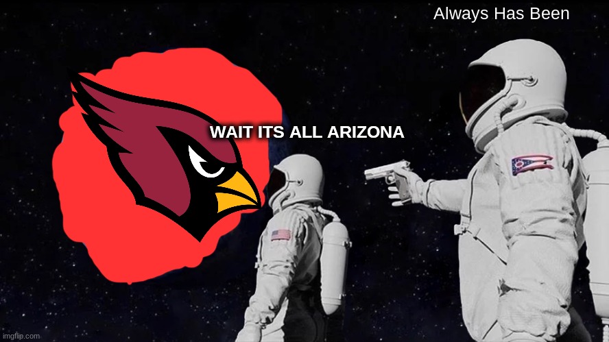 Arizona Meme | Always Has Been; WAIT ITS ALL ARIZONA | image tagged in memes,always has been | made w/ Imgflip meme maker