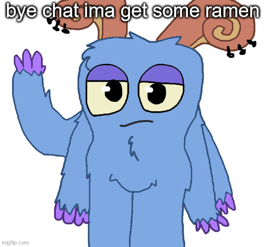 beloved bogart | bye chat ima get some ramen | image tagged in beloved bogart | made w/ Imgflip meme maker