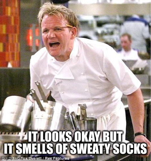 Chef Gordon Ramsay Meme | IT LOOKS OKAY BUT IT SMELLS OF SWEATY SOCKS | image tagged in memes,chef gordon ramsay | made w/ Imgflip meme maker