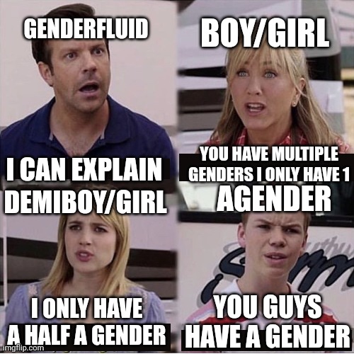 Haha so many text boxes | GENDERFLUID; BOY/GIRL; DEMIBOY/GIRL; YOU HAVE MULTIPLE GENDERS I ONLY HAVE 1; I CAN EXPLAIN; AGENDER; YOU GUYS HAVE A GENDER; I ONLY HAVE A HALF A GENDER | image tagged in you guys are getting paid template | made w/ Imgflip meme maker