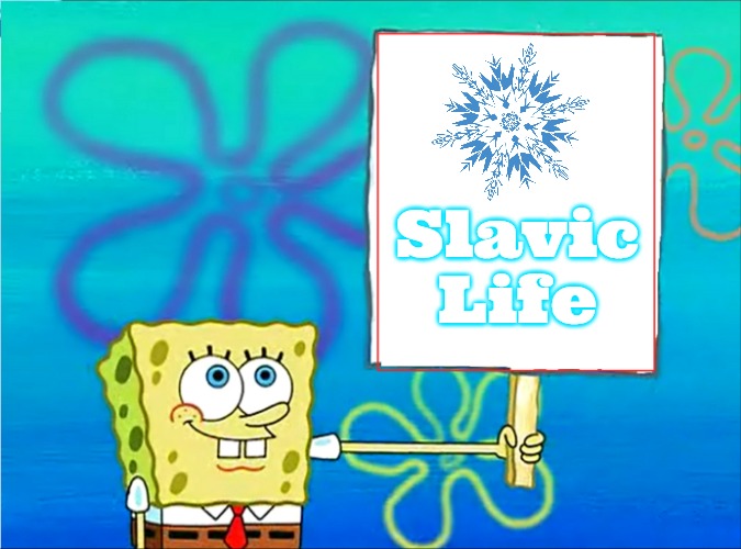 Spongebob with a sign | Slavic Life | image tagged in spongebob with a sign,slavic life | made w/ Imgflip meme maker