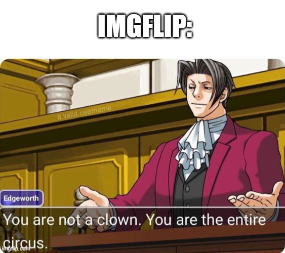 You are not a clown. You are the entire circus. | IMGFLIP: | image tagged in you are not a clown you are the entire circus | made w/ Imgflip meme maker