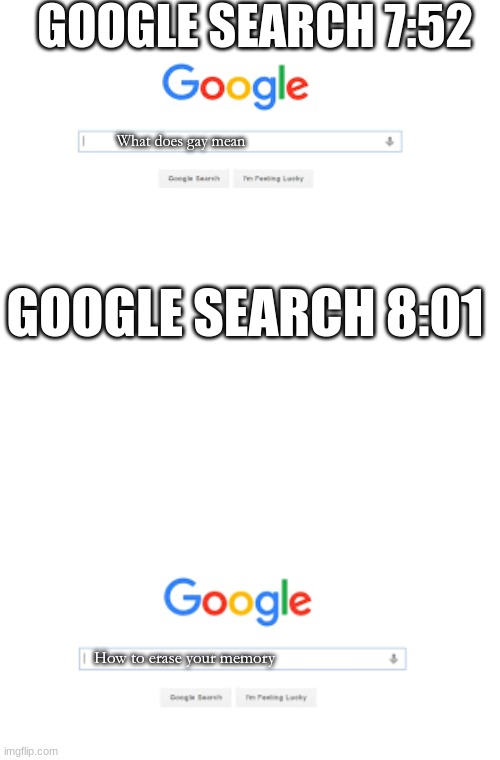 Now, I'm not trying to discriminate, but... | GOOGLE SEARCH 7:52; What does gay mean; GOOGLE SEARCH 8:01; How to erase your memory | made w/ Imgflip meme maker