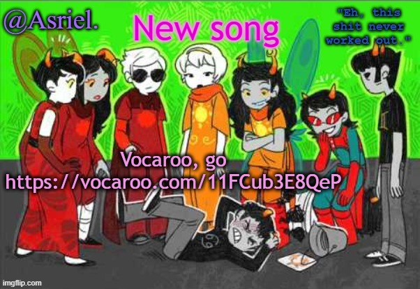 h | New song; Vocaroo, go
https://vocaroo.com/11FCub3E8QeP | made w/ Imgflip meme maker