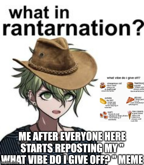 THIS IS TRUE--- | ME AFTER EVERYONE HERE STARTS REPOSTING MY " WHAT VIBE DO I GIVE OFF? " MEME | image tagged in danganronpa,repost,funny | made w/ Imgflip meme maker