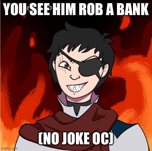 YOU SEE HIM ROB A BANK; (NO JOKE OC) | made w/ Imgflip meme maker