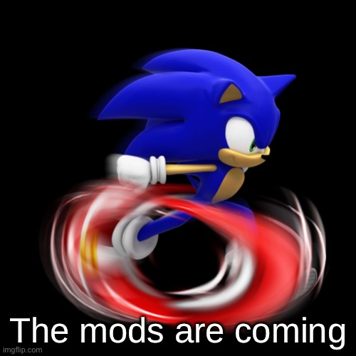 Running Sonic (Modern) | The mods are coming | image tagged in running sonic modern | made w/ Imgflip meme maker