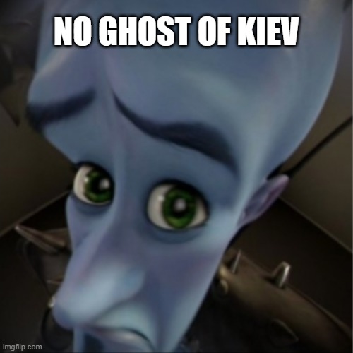 Megamind peeking | NO GHOST OF KIEV | image tagged in megamind peeking | made w/ Imgflip meme maker