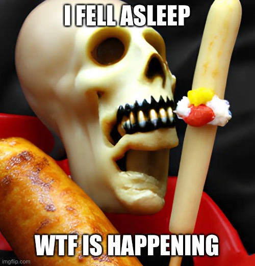 Don’t question where I slept | I FELL ASLEEP; WTF IS HAPPENING | image tagged in balls,wtf | made w/ Imgflip meme maker