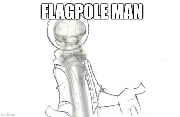 Flagpole man | FLAGPOLE MAN | image tagged in funny | made w/ Imgflip meme maker