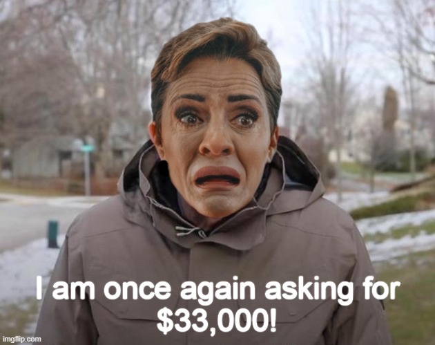 grifting MAGA idiots....all day long | I am once again asking for
$33,000! | image tagged in kari lake bernie d-_-b template | made w/ Imgflip meme maker