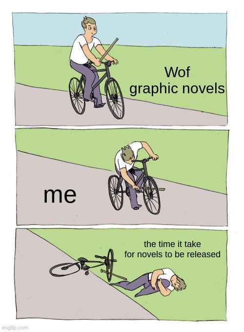 Bike Fall | Wof graphic novels; me; the time it take for novels to be released | image tagged in memes,bike fall | made w/ Imgflip meme maker