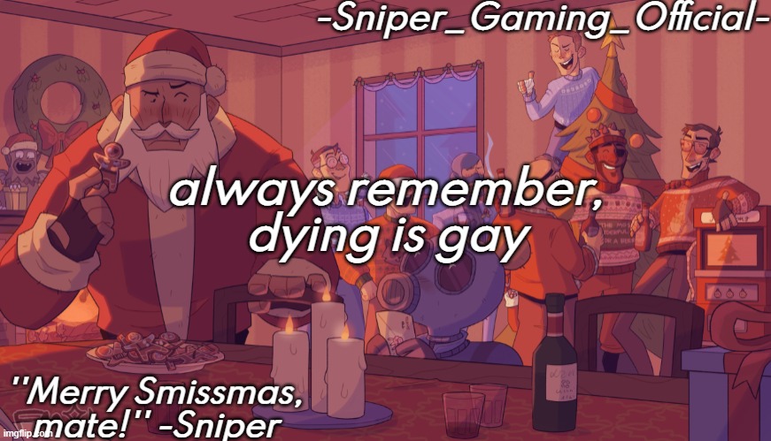 sniper gaming smissmas temp | always remember, dying is gay | image tagged in sniper gaming smissmas temp | made w/ Imgflip meme maker