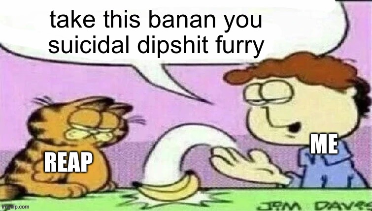 Banan | take this banan you suicidal dipshit furry; ME; REAP | image tagged in banan | made w/ Imgflip meme maker