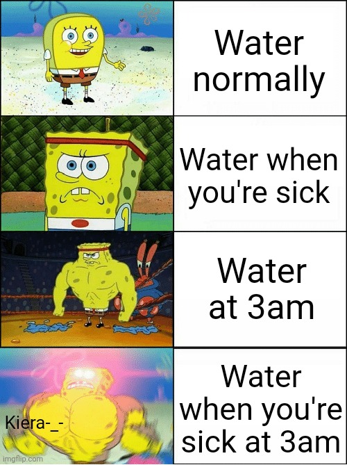 Water at different times | Water normally; Water when you're sick; Water at 3am; Water when you're sick at 3am; Kiera-_- | image tagged in fun | made w/ Imgflip meme maker