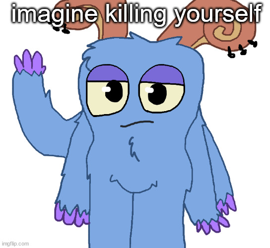 beloved bogart | imagine killing yourself | image tagged in beloved bogart | made w/ Imgflip meme maker