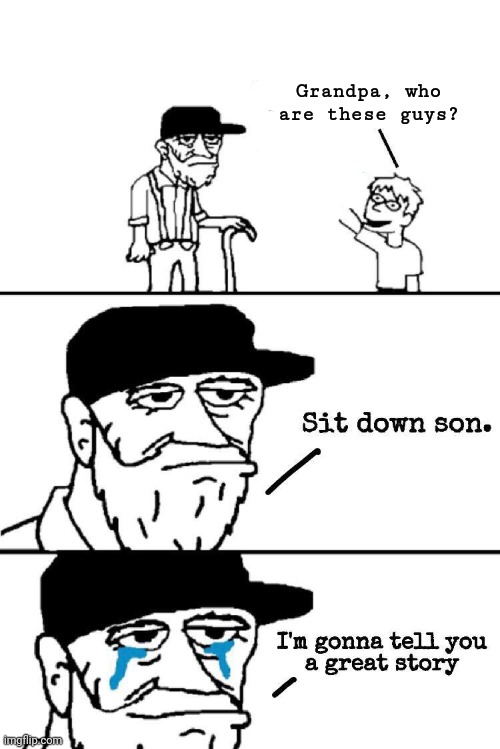 Sit Down Son | Grandpa, who are these guys? | image tagged in sit down son | made w/ Imgflip meme maker