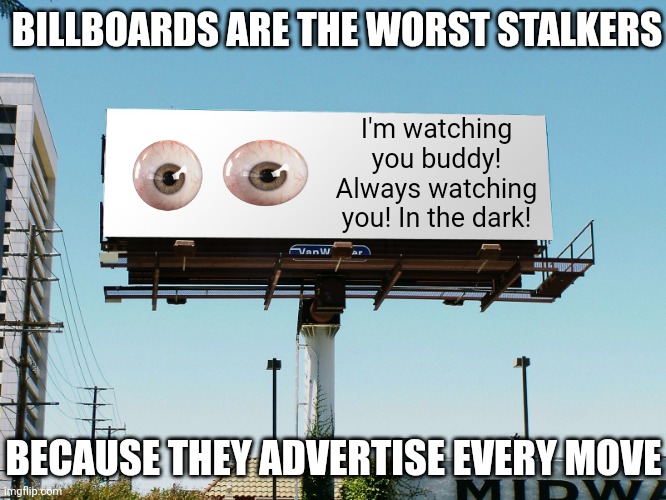 Bad dad jokes are always good! | BILLBOARDS ARE THE WORST STALKERS; I'm watching you buddy! Always watching you! In the dark! BECAUSE THEY ADVERTISE EVERY MOVE | image tagged in billboard blank,dad joke,stalker,ads | made w/ Imgflip meme maker