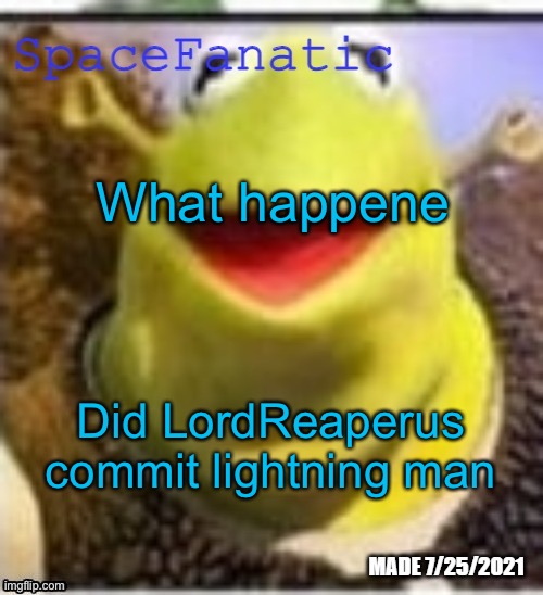 Ye Olde Announcements | What happene; Did LordReaperus commit lightning man | image tagged in spacefanatic announcement temp | made w/ Imgflip meme maker