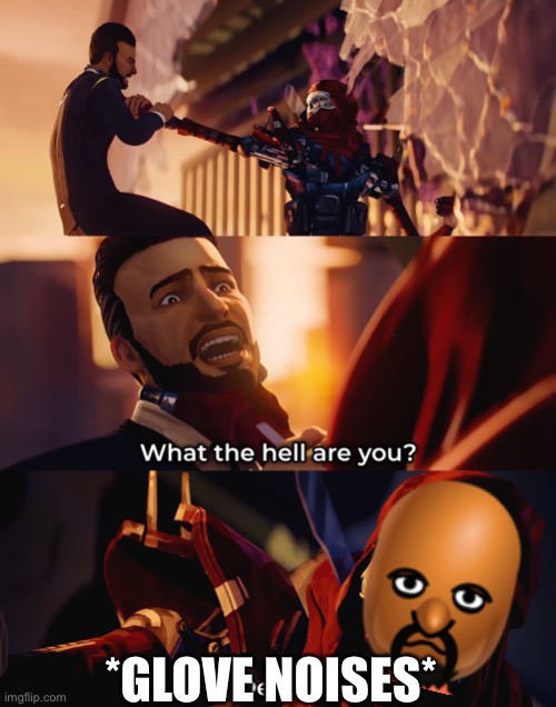 What the hell are you? Death | *GLOVE NOISES* | image tagged in what the hell are you death | made w/ Imgflip meme maker