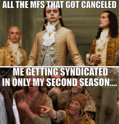 Talk about a changing industry | ALL THE MFS THAT GOT CANCELED; ME GETTING SYNDICATED IN ONLY MY SECOND SEASON.... | image tagged in volturi vs peasants,meme | made w/ Imgflip meme maker