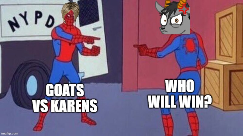 spiderman pointing at spiderman | WHO WILL WIN? GOATS VS KARENS | image tagged in spiderman pointing at spiderman | made w/ Imgflip meme maker